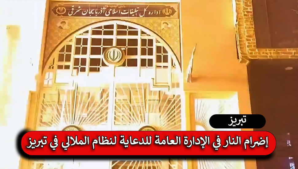 إضرام النار في الإدارة العامة للدعاية لنظام الملالي في تبريز