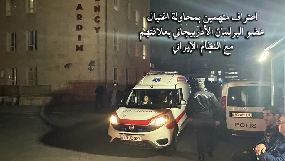 اعتراف متهمین بمحاولة اغتيال عضو البرلمان الأذربيجاني بعلاقتهم مع النظام الإيراني