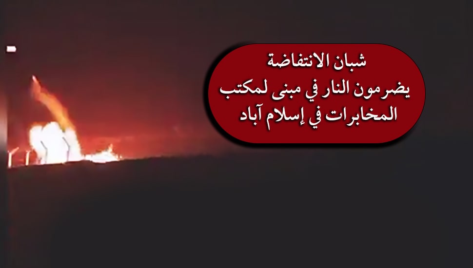 شبان الانتفاضة‌ يضرمون النار في مبنى لمكتب المخابرات في إسلام آباد