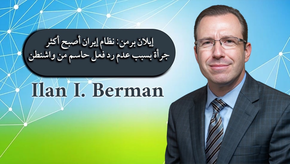 إيلان برمن: نظام إيران أصبح أكثر جرأة بسبب عدم رد فعل حاسم من واشنطن