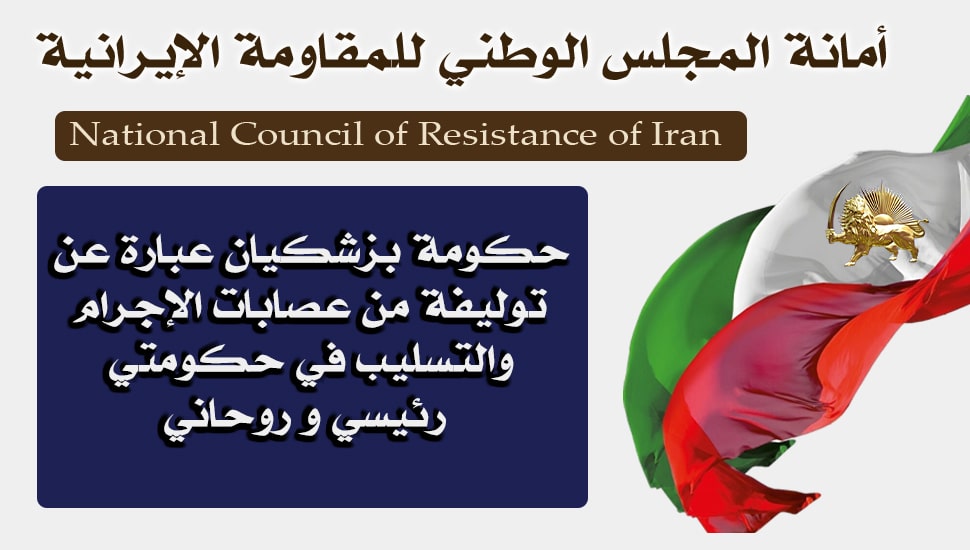 حكومة بزشكيان عبارة عن توليفة من عصابات الإجرام والتسليب في حكومتي رئيسي و روحاني