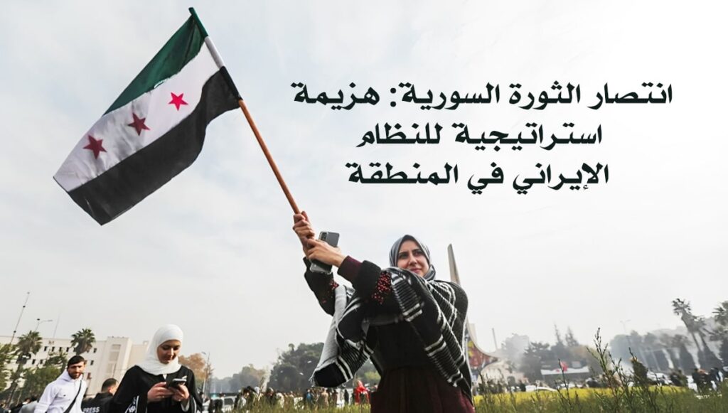 انتصار الثورة السورية: هزيمة استراتيجية للنظام الإیراني في المنطقة