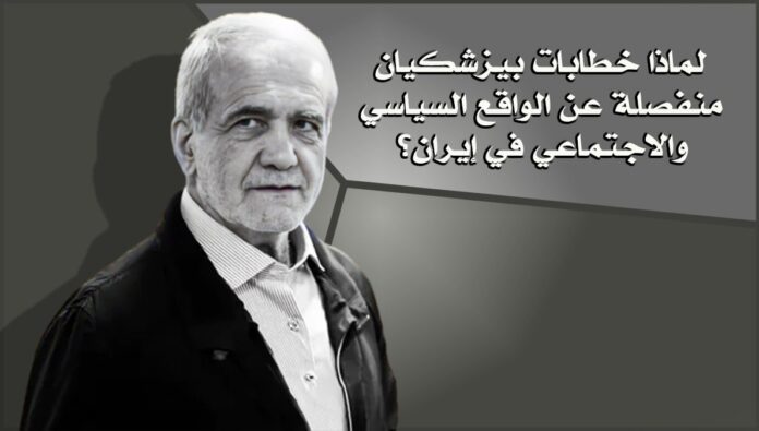 لماذا خطابات بيزشكيان منفصلة عن الواقع السياسي والاجتماعي في إيران؟