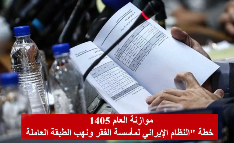 موازنة العام 1405: خطة “النظام الإيراني” لمأسسة الفقر ونهب الطبقة العاملة