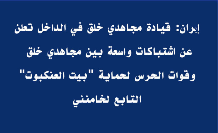 إیران: قيادة مجاهدي خلق في الداخل تعلن عن اشتباكات واسعة بين مجاهدي خلق وقوات الحرس لحماية 